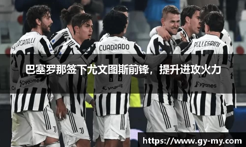 巴塞罗那签下尤文图斯前锋，提升进攻火力