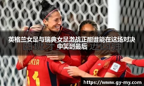 英格兰女足与瑞典女足激战正酣谁能在这场对决中笑到最后